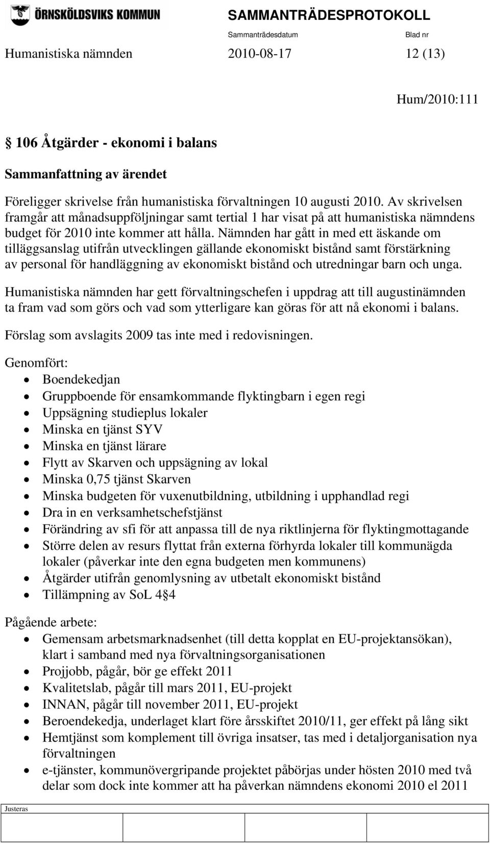 Nämnden har gått in med ett äskande om tilläggsanslag utifrån utvecklingen gällande ekonomiskt bistånd samt förstärkning av personal för handläggning av ekonomiskt bistånd och utredningar barn och