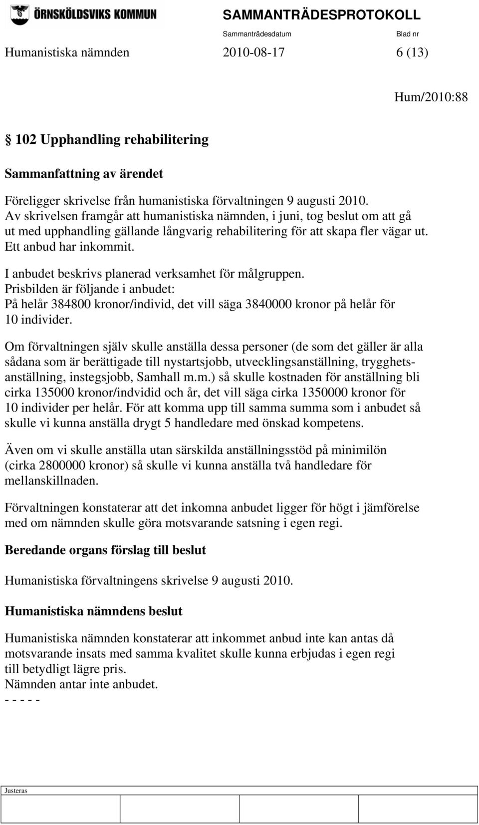 I anbudet beskrivs planerad verksamhet för målgruppen. Prisbilden är följande i anbudet: På helår 384800 kronor/individ, det vill säga 3840000 kronor på helår för 10 individer.