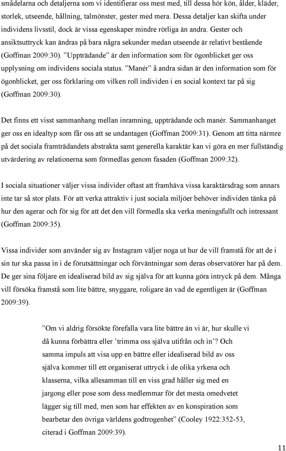 Gester och ansiktsuttryck kan ändras på bara några sekunder medan utseende är relativt bestående (Goffman 2009:30).