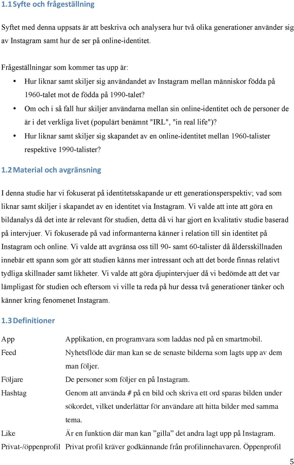 Om och i så fall hur skiljer användarna mellan sin online-identitet och de personer de är i det verkliga livet (populärt benämnt "IRL", "in real life")?