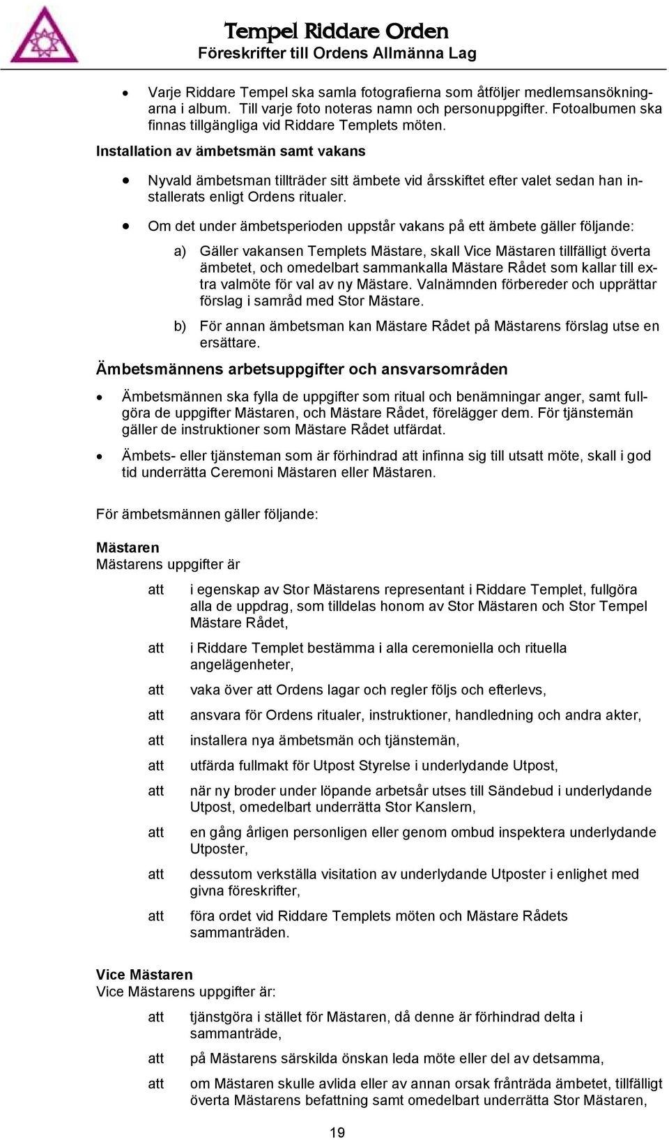 Installation av ämbetsmän samt vakans Nyvald ämbetsman tillträder sitt ämbete vid årsskiftet efter valet sedan han installerats enligt Ordens ritualer.