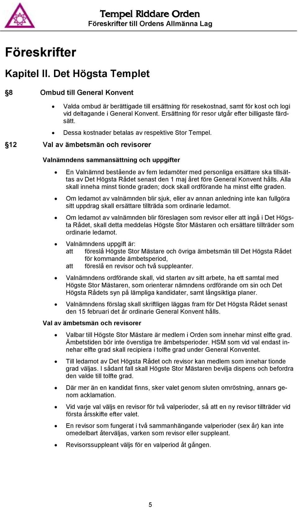 12 Val av ämbetsmän och revisorer Valnämndens sammansättning och uppgifter En Valnämnd bestående av fem ledamöter med personliga ersättare ska tillsättas av Det Högsta Rådet senast den 1 maj året