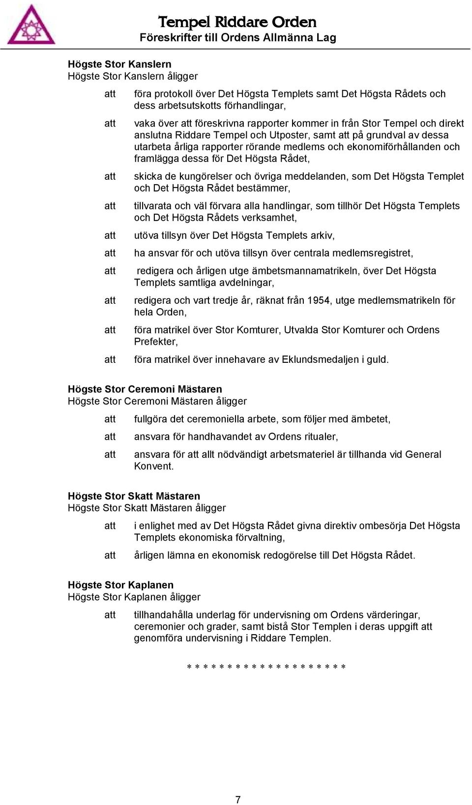 för Det Högsta Rådet, skicka de kungörelser och övriga meddelanden, som Det Högsta Templet och Det Högsta Rådet bestämmer, tillvarata och väl förvara alla handlingar, som tillhör Det Högsta Templets