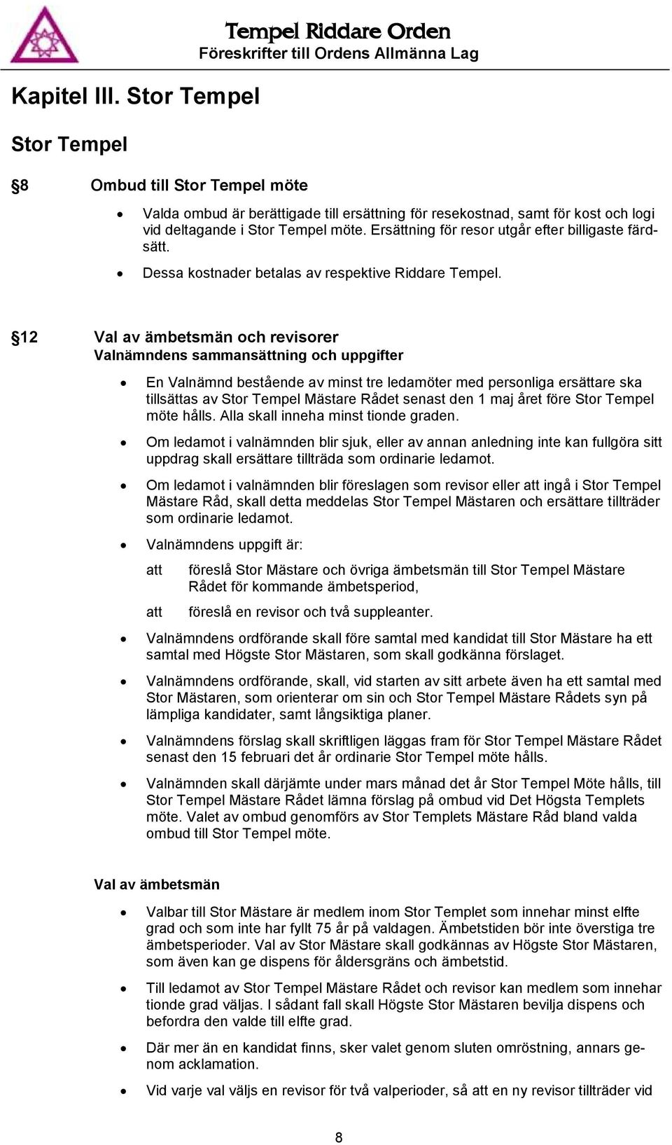 Ersättning för resor utgår efter billigaste färdsätt. Dessa kostnader betalas av respektive Riddare Tempel.