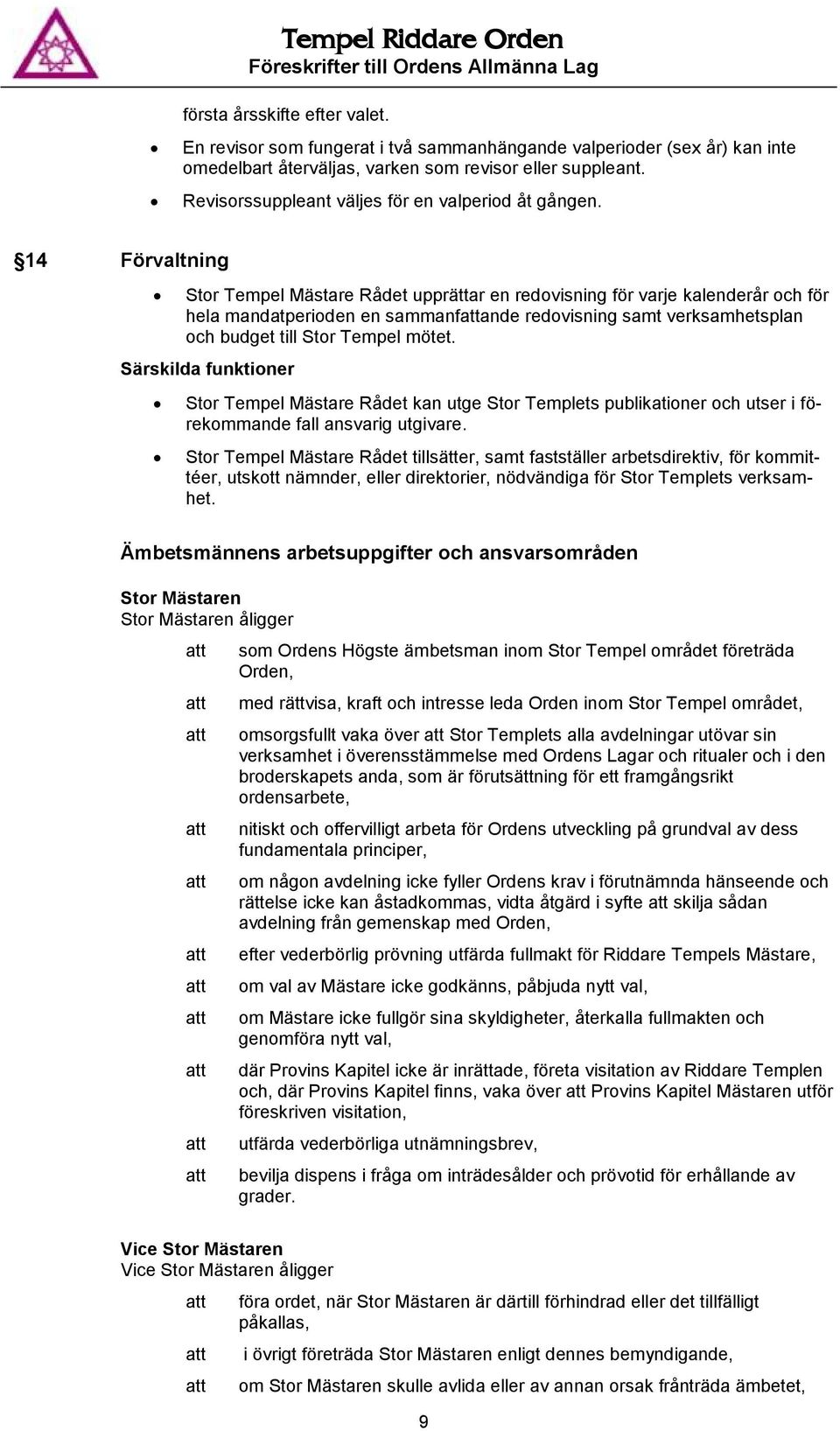 14 Förvaltning Stor Tempel Mästare Rådet upprättar en redovisning för varje kalenderår och för hela mandatperioden en sammanfande redovisning samt verksamhetsplan och budget till Stor Tempel mötet.