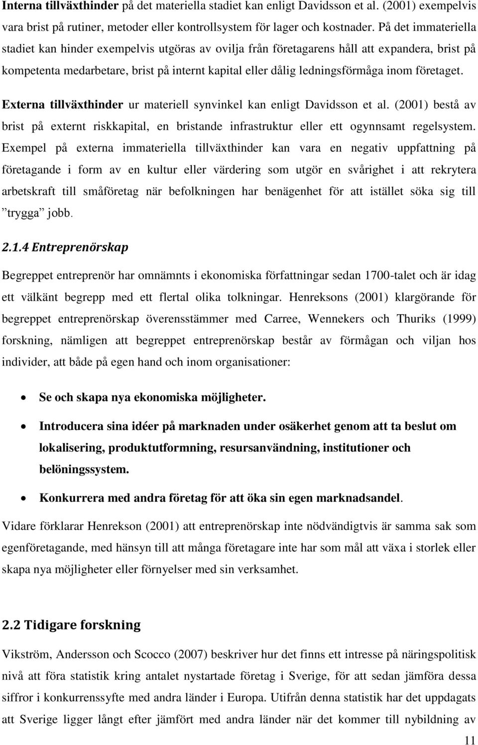 företaget. Externa tillväxthinder ur materiell synvinkel kan enligt Davidsson et al. (2001) bestå av brist på externt riskkapital, en bristande infrastruktur eller ett ogynnsamt regelsystem.