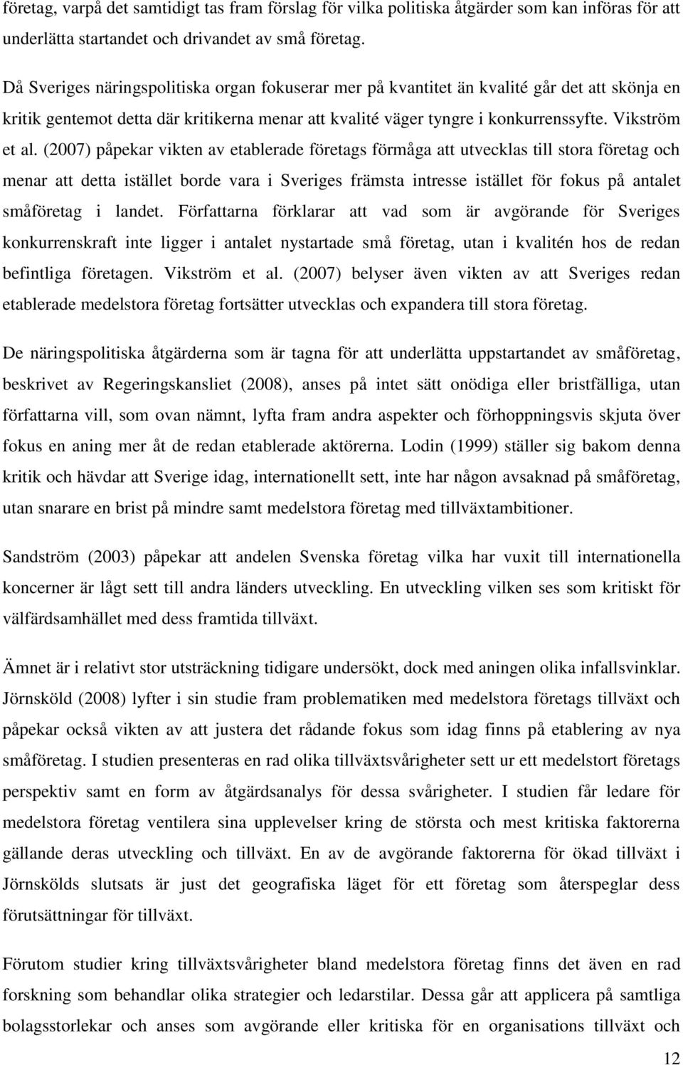 (2007) påpekar vikten av etablerade företags förmåga att utvecklas till stora företag och menar att detta istället borde vara i Sveriges främsta intresse istället för fokus på antalet småföretag i