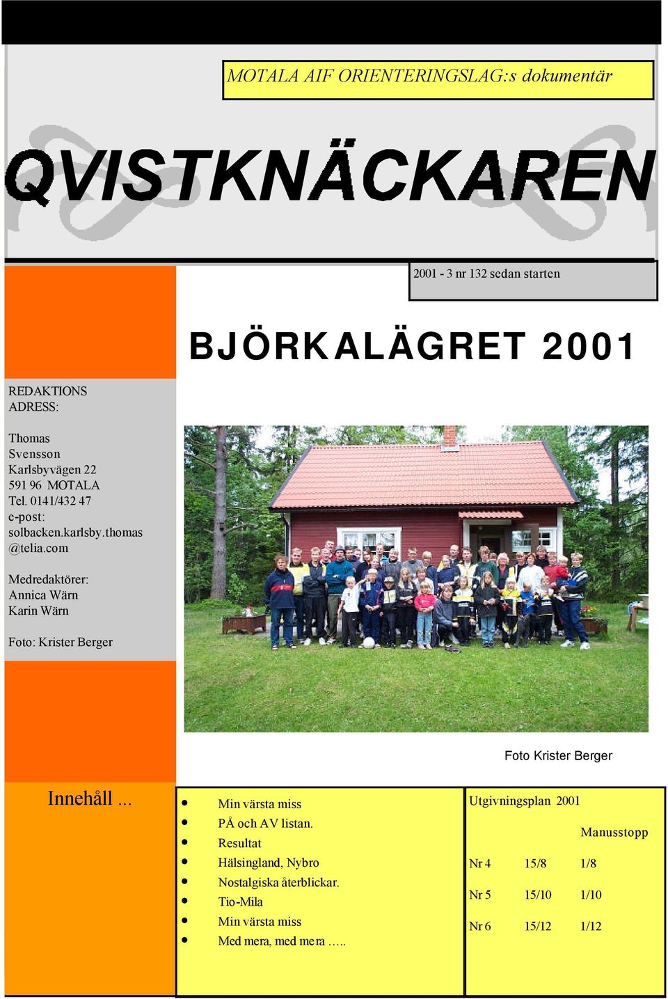 com Medredaktörer: Annica Wärn Karin Wärn Foto: Krister Berger BJÖRKALÄGRET 2001 Foto Krister Berger Innehåll... Min värsta miss PÅ och AV listan.