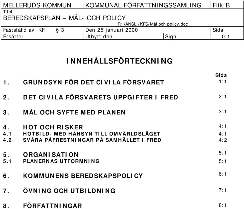 1 HOTBILD- MED HÄNSYN TILL OMVÄRLDSLÄGET 4:1 4.2 SVÅRA PÅFRESTNINGAR PÅ SAMHÄLLET I FRED 4:2 5.