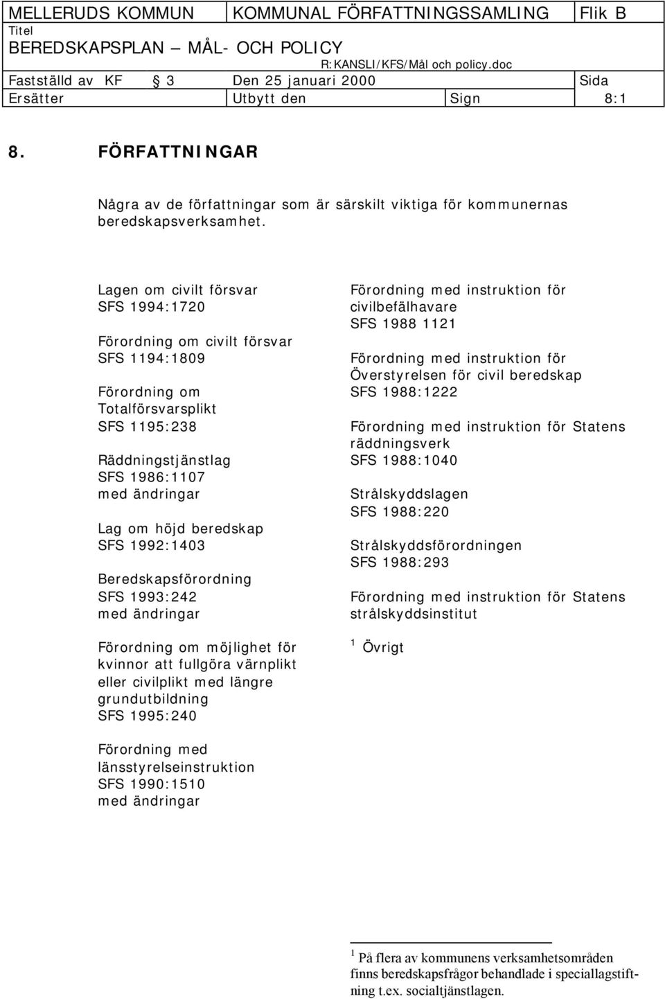 1992:1403 Beredskapsförordning SFS 1993:242 med ändringar Förordning om möjlighet för kvinnor att fullgöra värnplikt eller civilplikt med längre grundutbildning SFS 1995:240 Förordning med