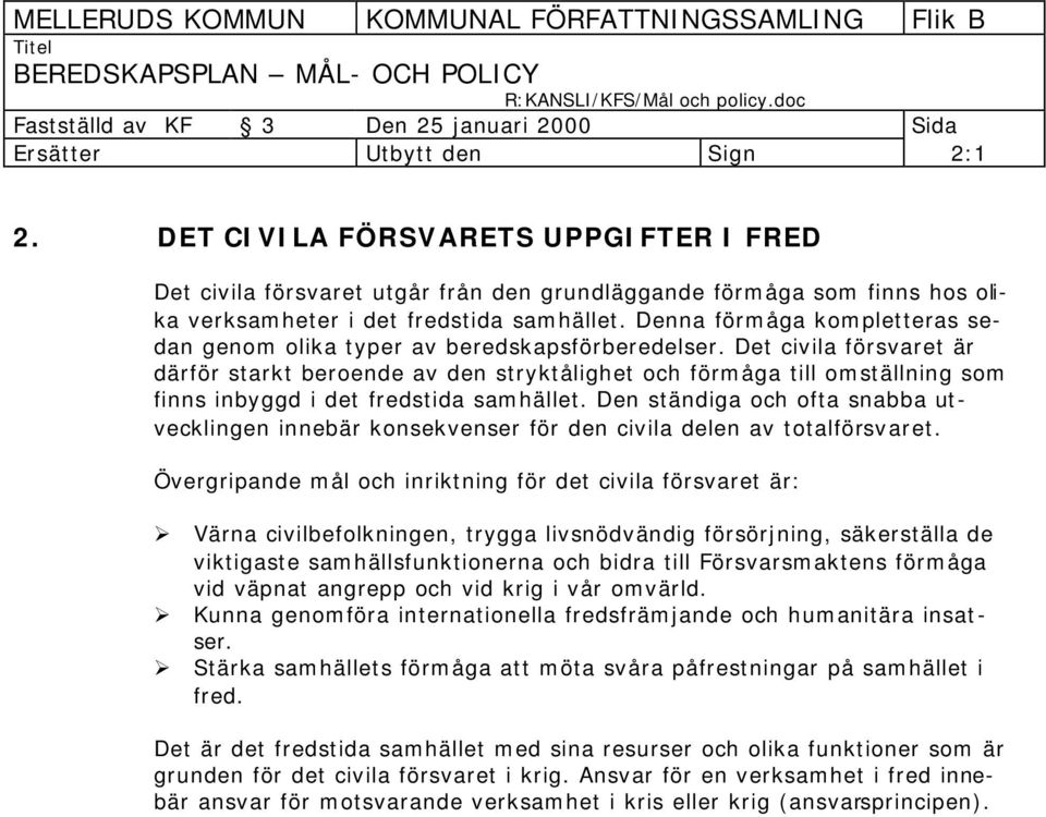 Det civila försvaret är därför starkt beroende av den stryktålighet och förmåga till omställning som finns inbyggd i det fredstida samhället.