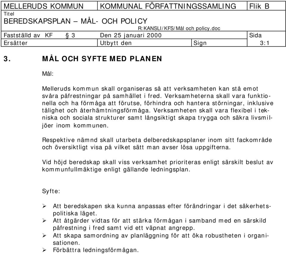 Verksamheten skall vara flexibel i tekniska och sociala strukturer samt långsiktigt skapa trygga och säkra livsmiljöer inom kommunen.