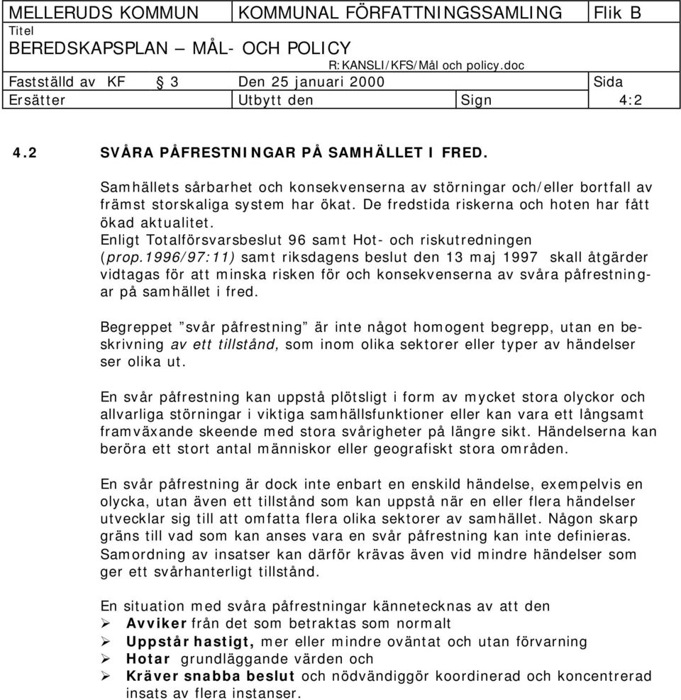 1996/97:11) samt riksdagens beslut den 13 maj 1997 skall åtgärder vidtagas för att minska risken för och konsekvenserna av svåra påfrestningar på samhället i fred.