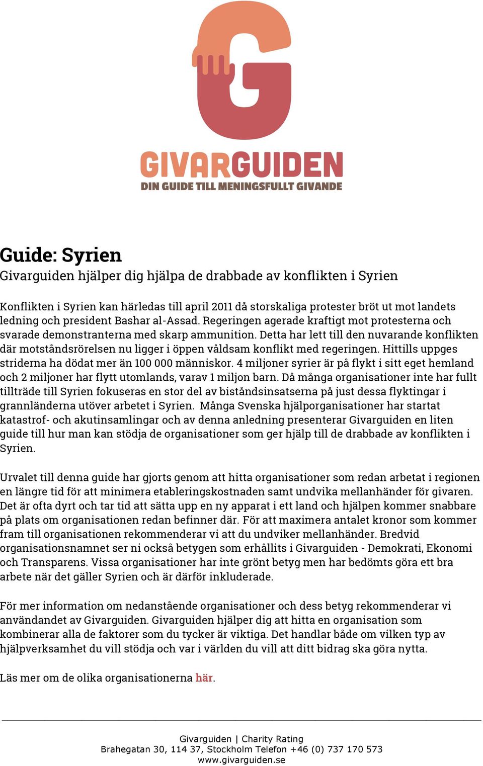 Detta har lett till den nuvarande konflikten där motståndsrörelsen nu ligger i öppen våldsam konflikt med regeringen. Hittills uppges striderna ha dödat mer än 100 000 människor.