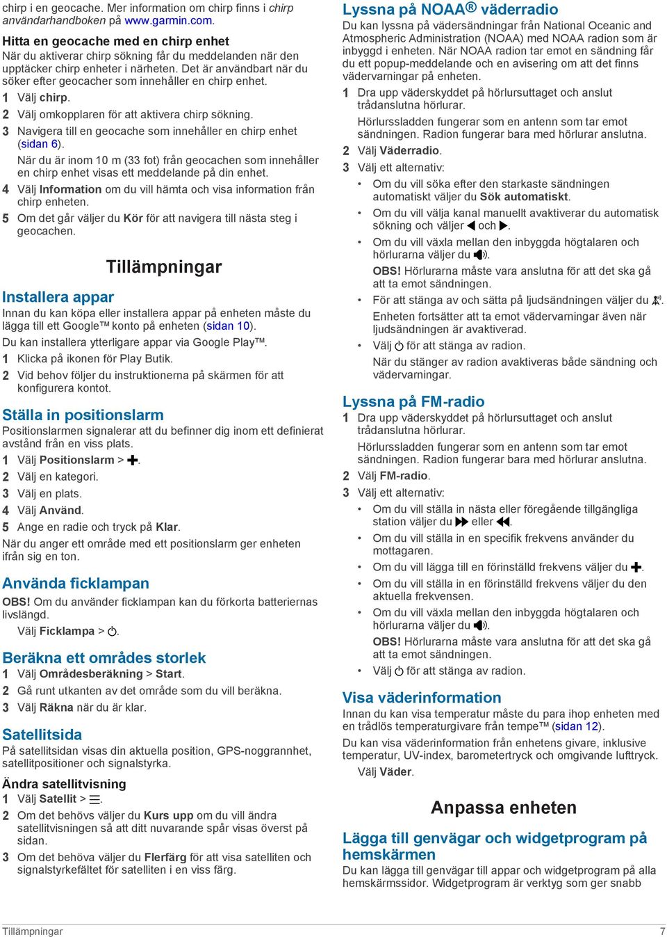 Det är användbart när du söker efter geocacher som innehåller en chirp enhet. 1 Välj chirp. 2 Välj omkopplaren för att aktivera chirp sökning.