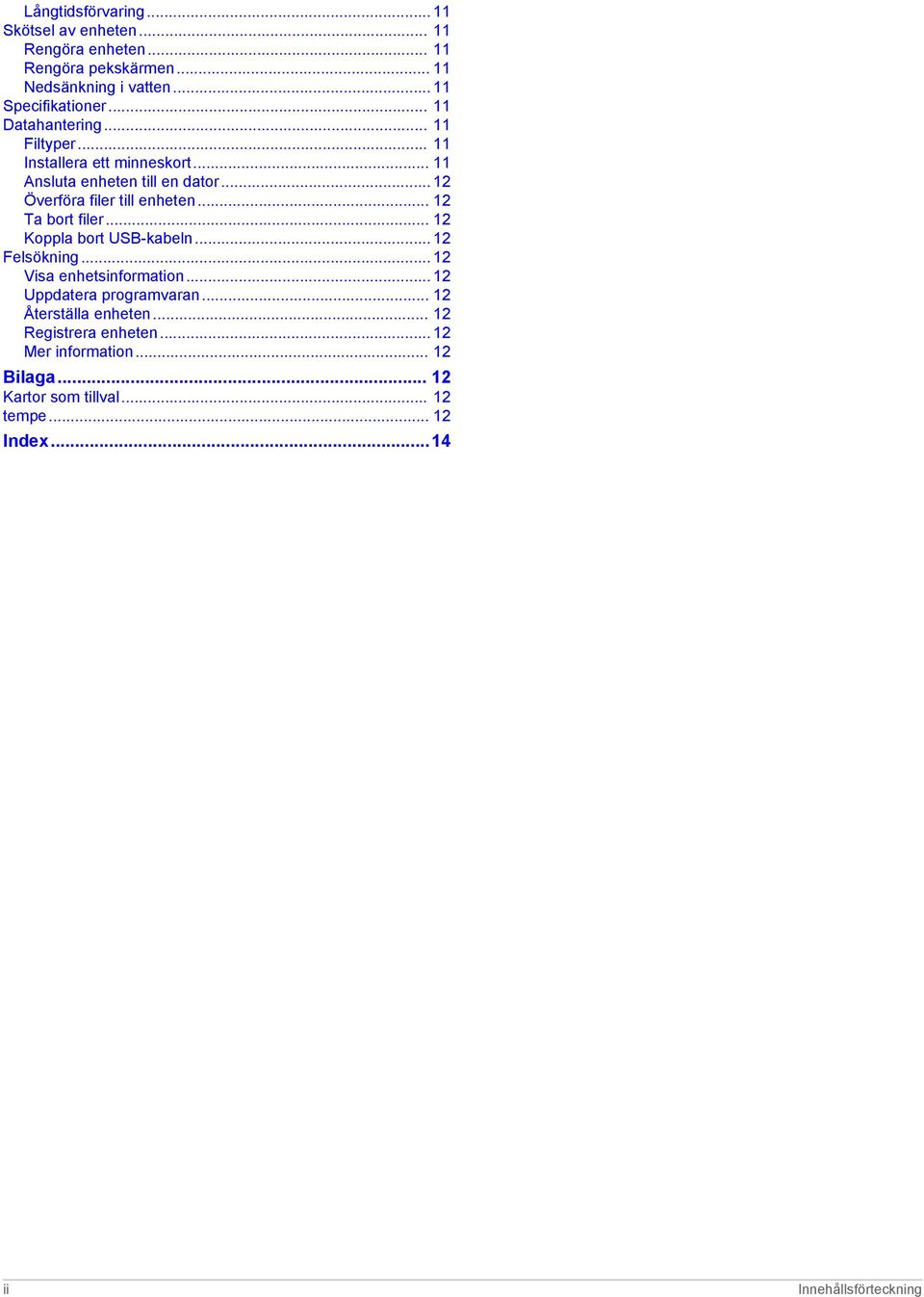 .. 12 Ta bort filer... 12 Koppla bort USB-kabeln... 12 Felsökning... 12 Visa enhetsinformation... 12 Uppdatera programvaran.