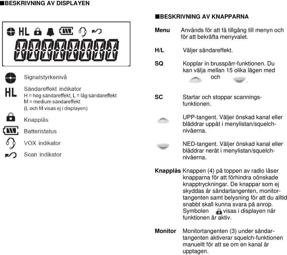 Väljer önskad kanal eller bläddrar neråt i menylistan/squelchnivåerna. Knapplås Knappen (4) på toppen av radio låser knapparna för att förhindra oönskade knapptryckningar.