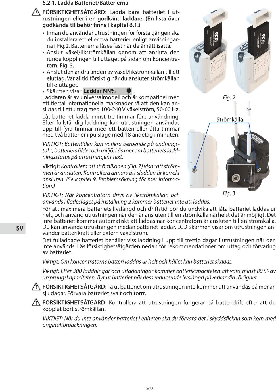 Anslut den andra änden av växel/likströmkällan till ett eluttag. Var alltid försiktig när du ansluter strömkällan till eluttaget. Skärmen visar.