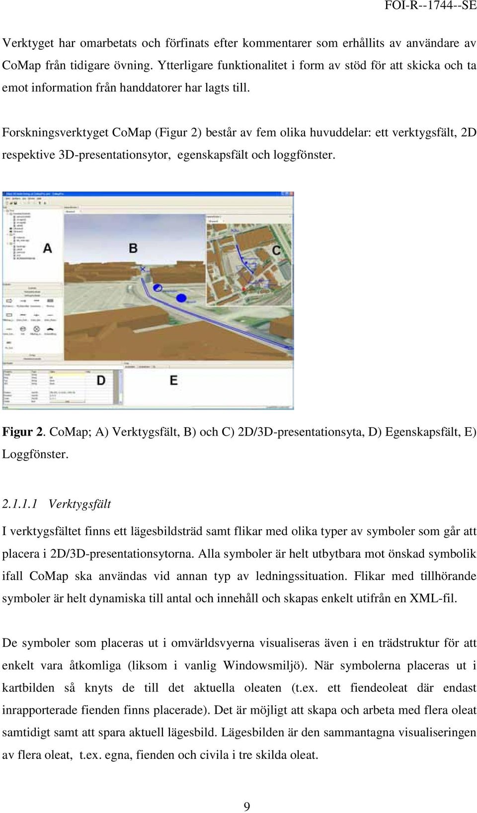 Forskningsverktyget CoMap (Figur 2) består av fem olika huvuddelar: ett verktygsfält, 2D respektive 3D-presentationsytor, egenskapsfält och loggfönster. Figur 2.