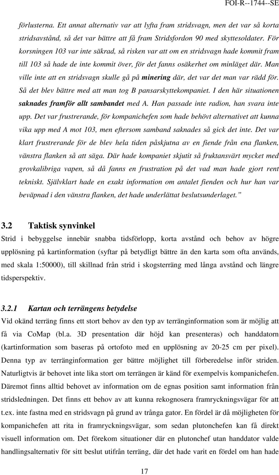 Man ville inte att en stridsvagn skulle gå på minering där, det var det man var rädd för. Så det blev bättre med att man tog B pansarskyttekompaniet.