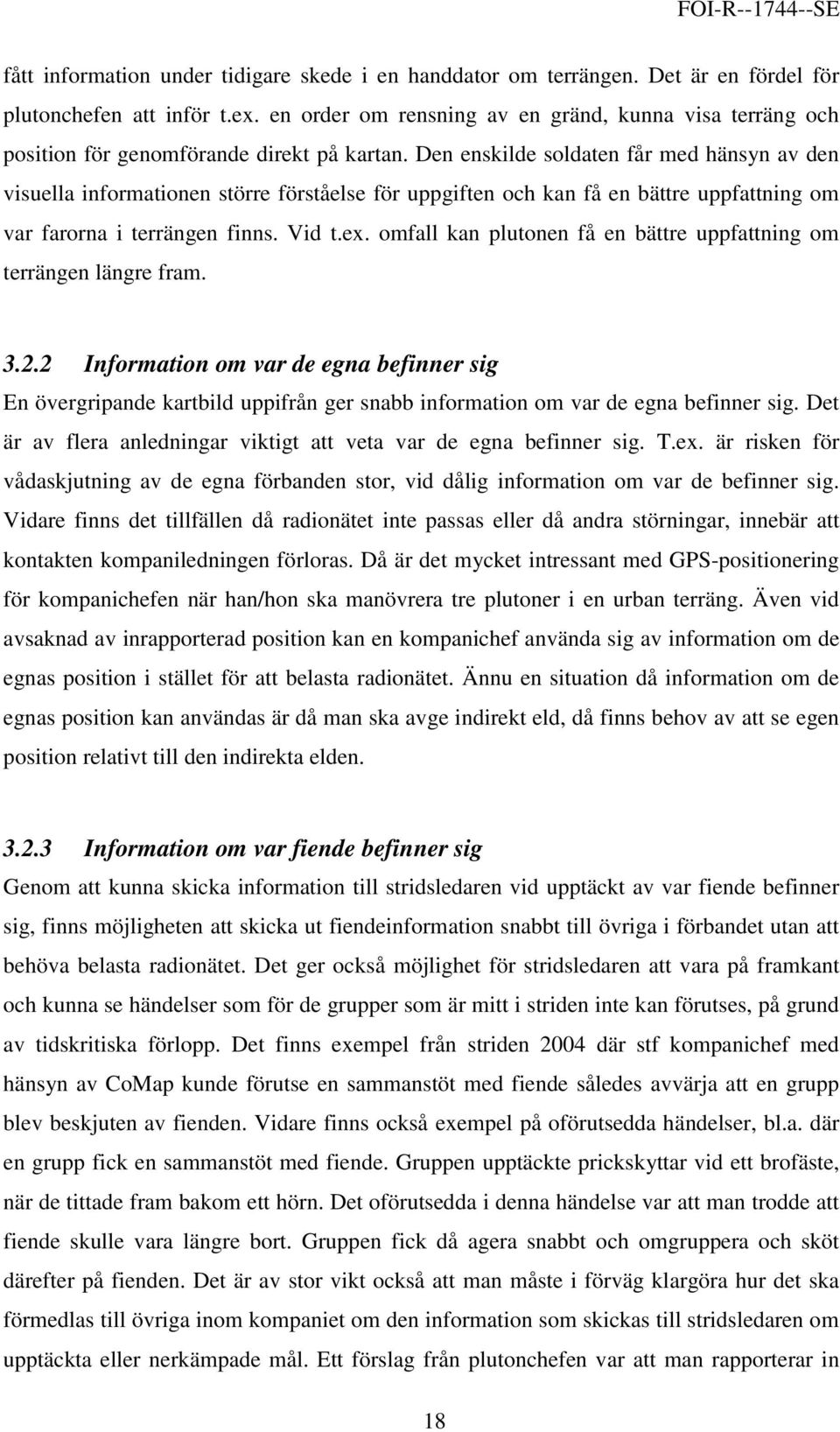 Den enskilde soldaten får med hänsyn av den visuella informationen större förståelse för uppgiften och kan få en bättre uppfattning om var farorna i terrängen finns. Vid t.ex.