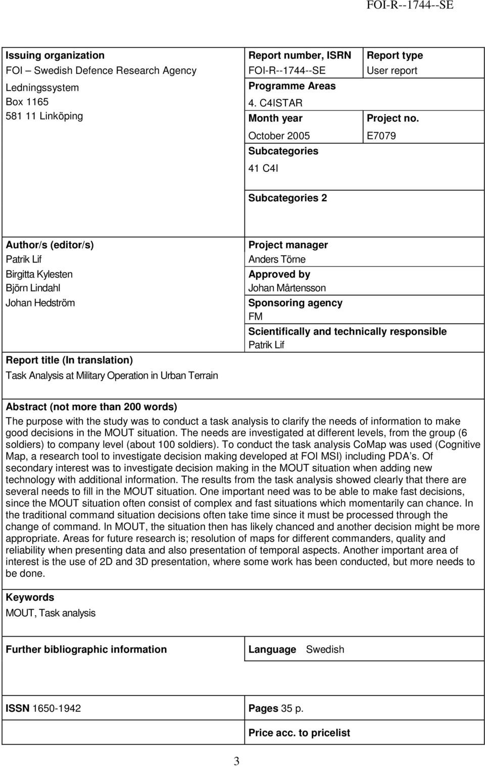 October 2005 Subcategories 41 C4I E7079 Subcategories 2 Author/s (editor/s) Patrik Lif Birgitta Kylesten Björn Lindahl Johan Hedström Report title (In translation) Task Analysis at Military Operation