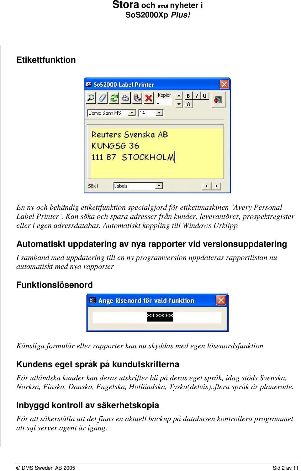 Automatiskt koppling till Windows Urklipp Automatiskt uppdatering av nya rapporter vid versionsuppdatering I samband med uppdatering till en ny programversion uppdateras rapportlistan nu automatiskt