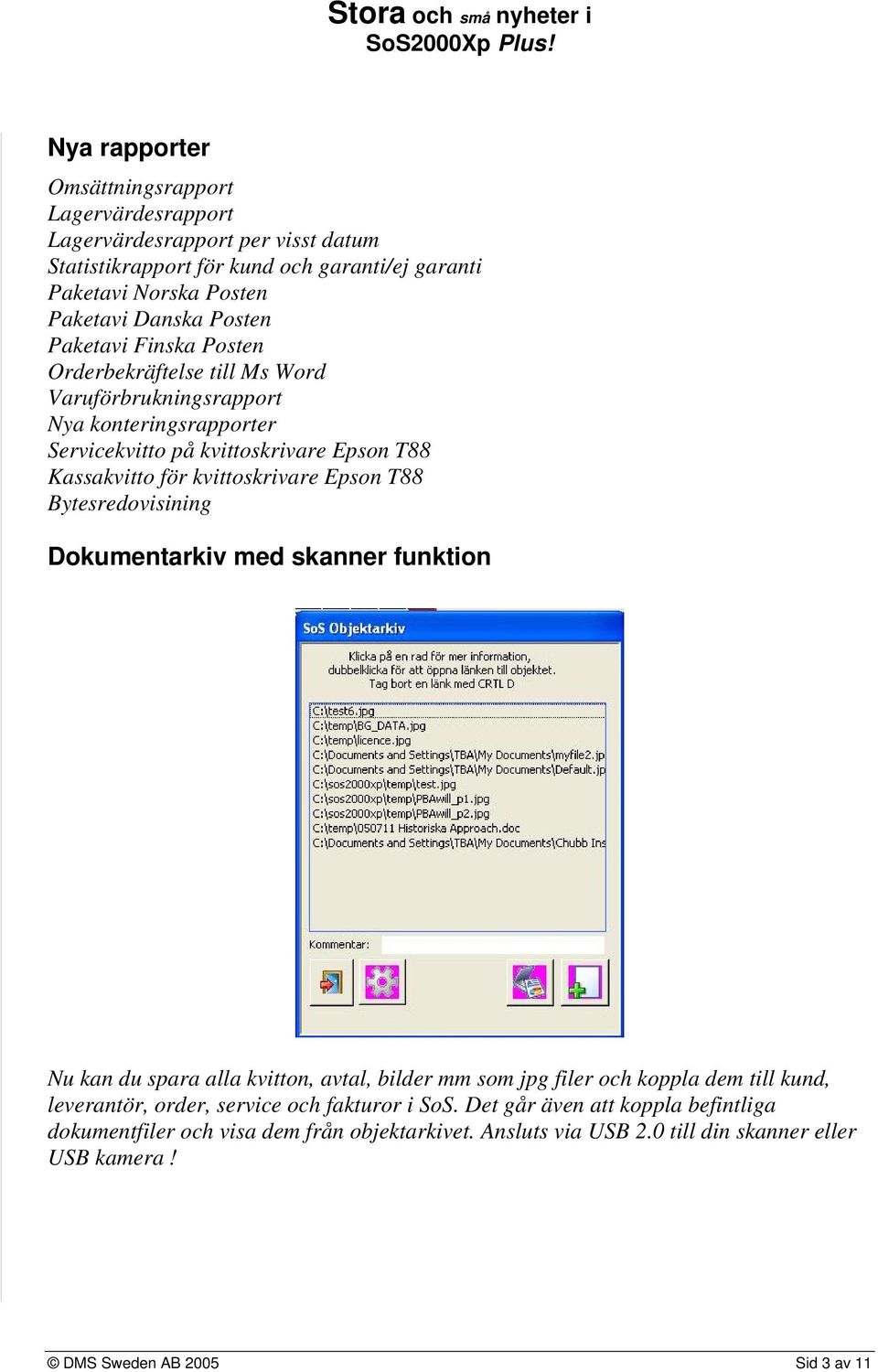 kvittoskrivare Epson T88 Bytesredovisining Dokumentarkiv med skanner funktion Nu kan du spara alla kvitton, avtal, bilder mm som jpg filer och koppla dem till kund, leverantör,