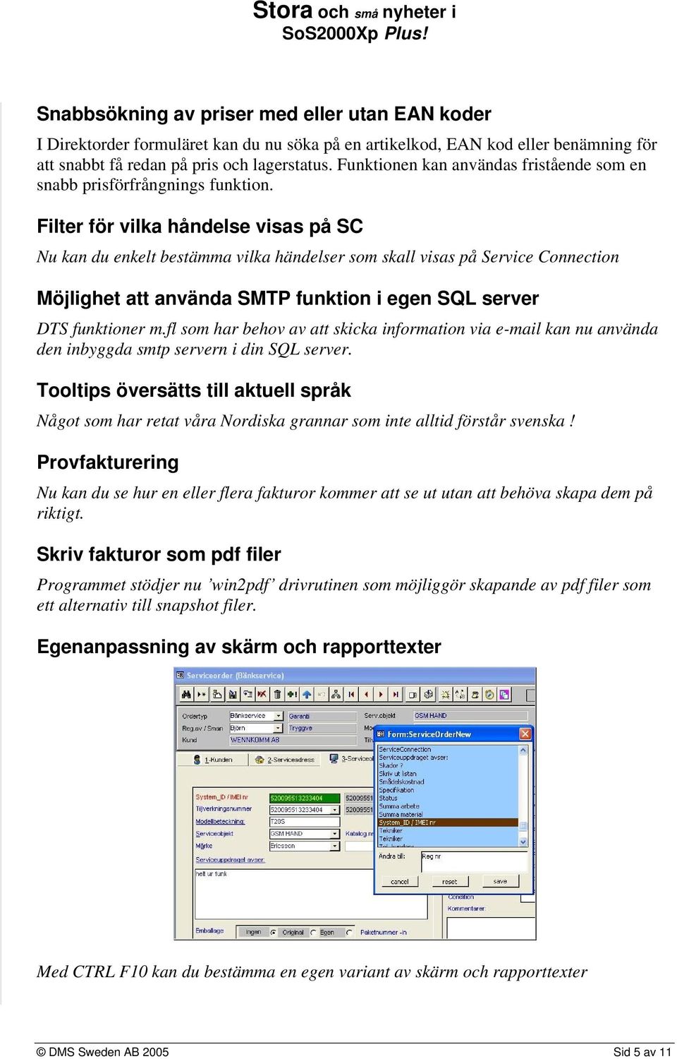 Filter för vilka håndelse visas på SC Nu kan du enkelt bestämma vilka händelser som skall visas på Service Connection Möjlighet att använda SMTP funktion i egen SQL server DTS funktioner m.