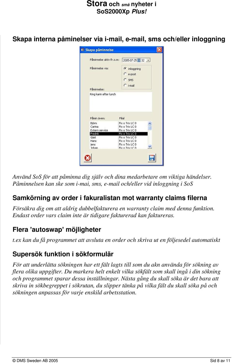 med denna funktion. Endast order vars claim inte är tidigare fakturerad kan faktureras. Flera autoswap möjligheter t.