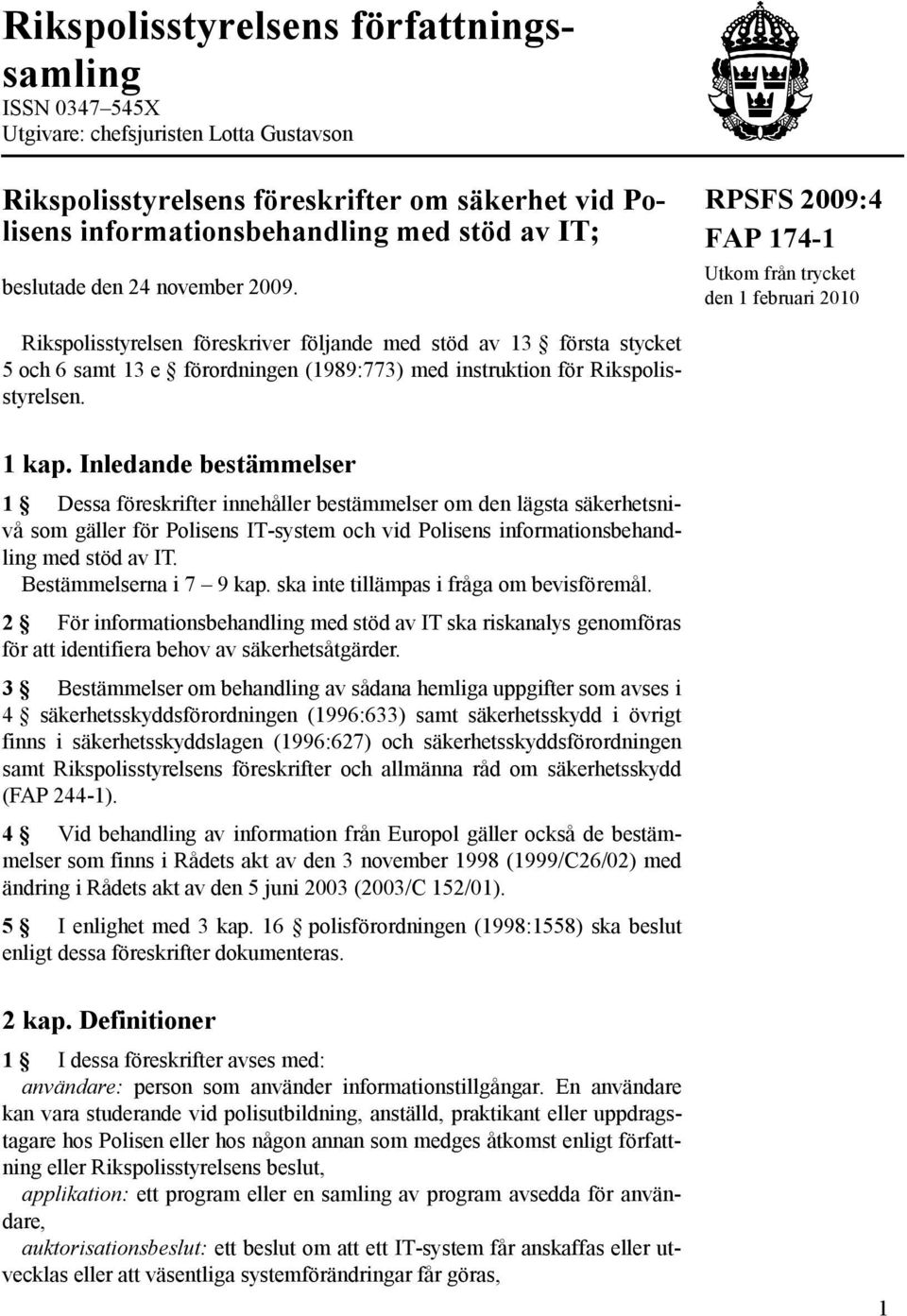 RPSFS 2009:4 FAP 174-1 Utkom från trycket den 1 februari 2010 Rikspolisstyrelsen föreskriver följande med stöd av 13 första stycket 5 och 6 samt 13 e förordningen (1989:773) med instruktion för