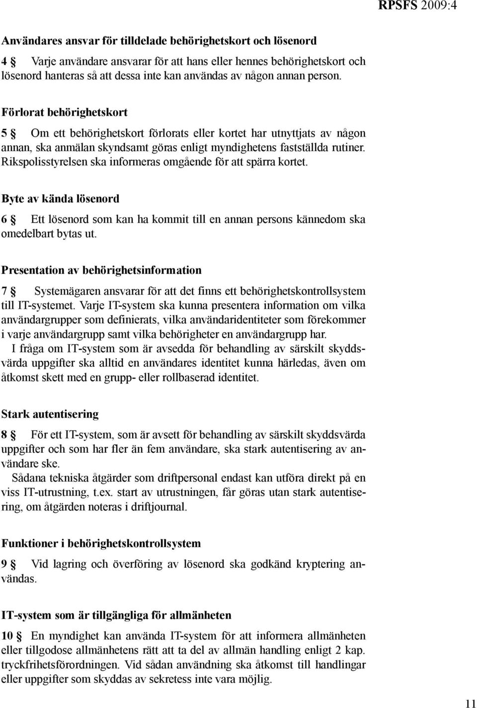 Rikspolisstyrelsen ska informeras omgående för att spärra kortet. Byte av kända lösenord 6 Ett lösenord som kan ha kommit till en annan persons kännedom ska omedelbart bytas ut.