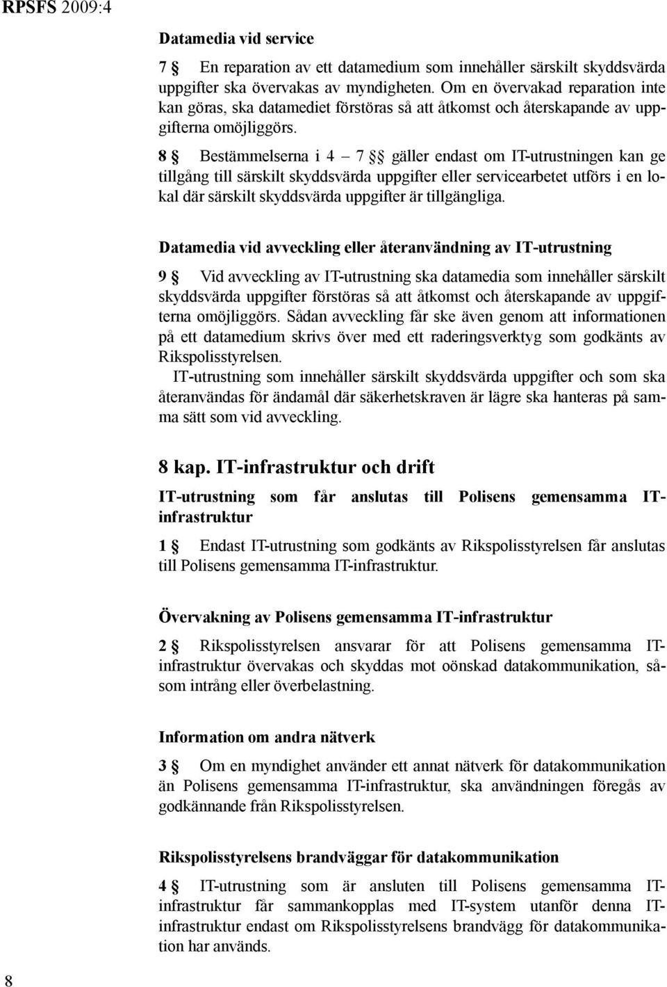 8 Bestämmelserna i 4 7 gäller endast om IT-utrustningen kan ge tillgång till särskilt skyddsvärda uppgifter eller servicearbetet utförs i en lokal där särskilt skyddsvärda uppgifter är tillgängliga.