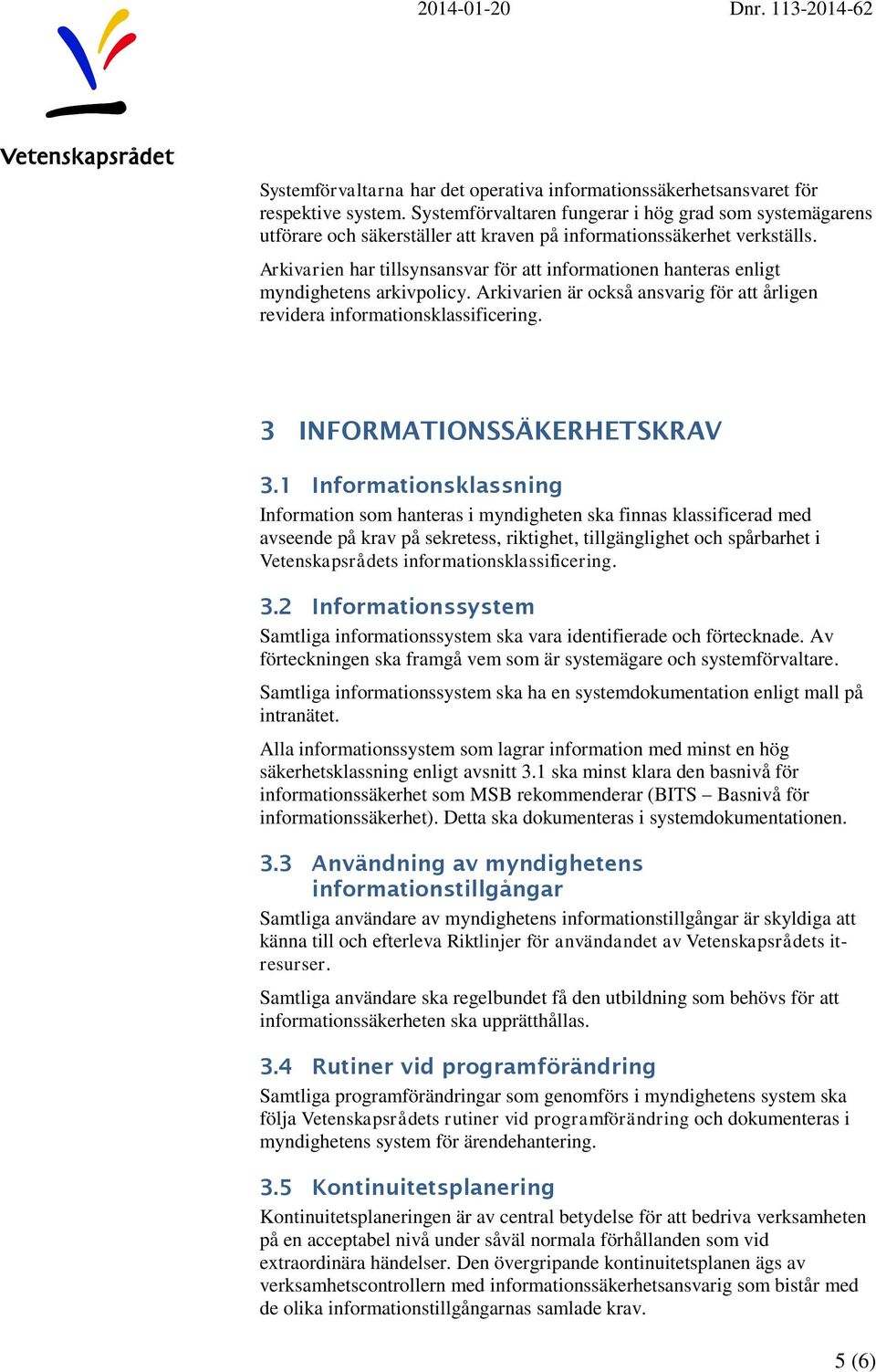 Arkivarien har tillsynsansvar för att informationen hanteras enligt myndighetens arkivpolicy. Arkivarien är också ansvarig för att årligen revidera informationsklassificering.