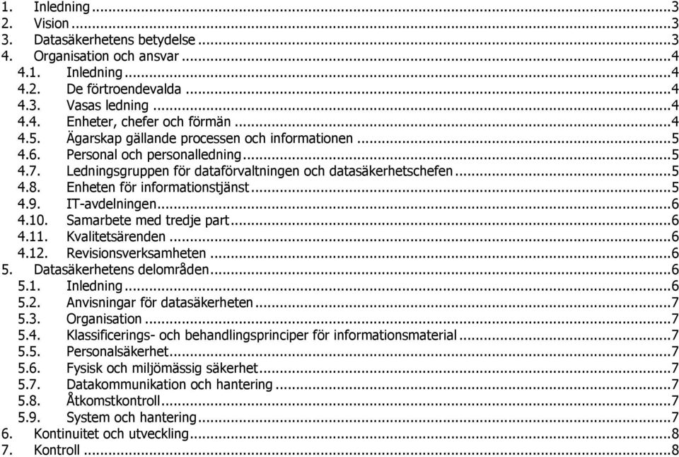 Enheten för informationstjänst... 5 4.9. IT-avdelningen... 6 4.10. Samarbete med tredje part... 6 4.11. Kvalitetsärenden... 6 4.12. Revisionsverksamheten... 6 5. Datasäkerhetens delområden... 6 5.1. Inledning.