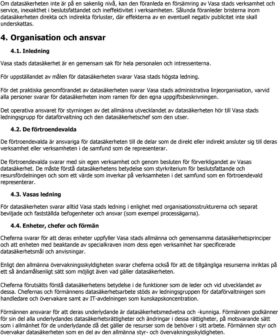 Inledning Vasa stads datasäkerhet är en gemensam sak för hela personalen och intressenterna. För uppställandet av målen för datasäkerheten svarar Vasa stads högsta ledning.