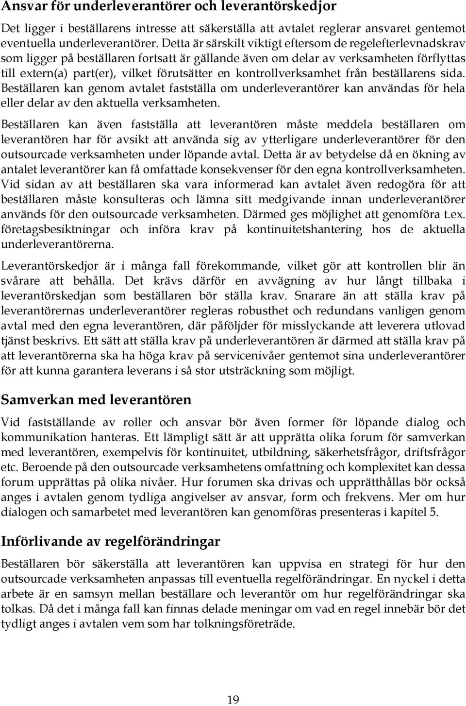 kontrollverksamhet från beställarens sida. Beställaren kan genom avtalet fastställa om underleverantörer kan användas för hela eller delar av den aktuella verksamheten.