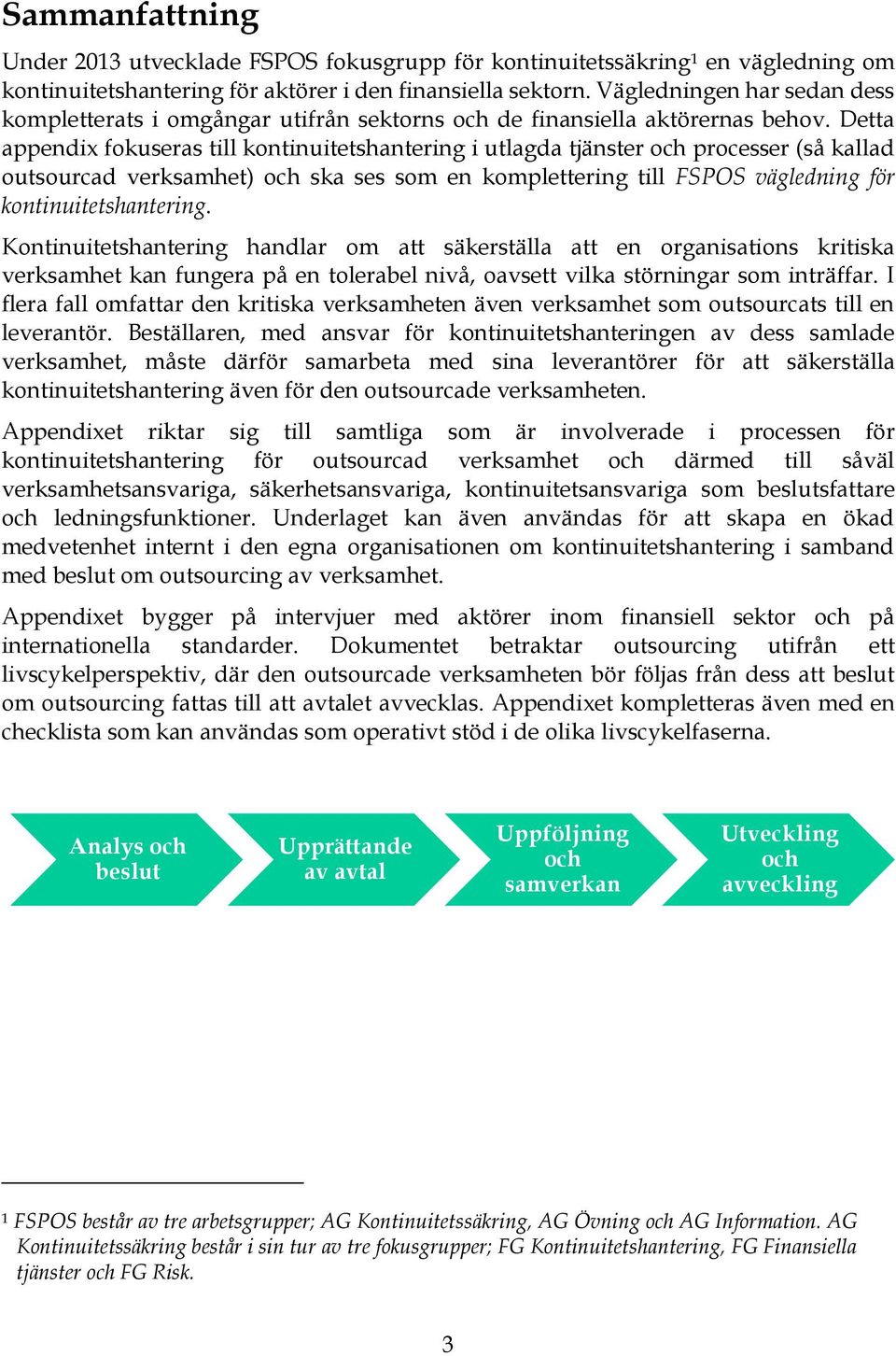 Detta appendix fokuseras till kontinuitetshantering i utlagda tjänster och processer (så kallad outsourcad verksamhet) och ska ses som en komplettering till FSPOS vägledning för kontinuitetshantering.