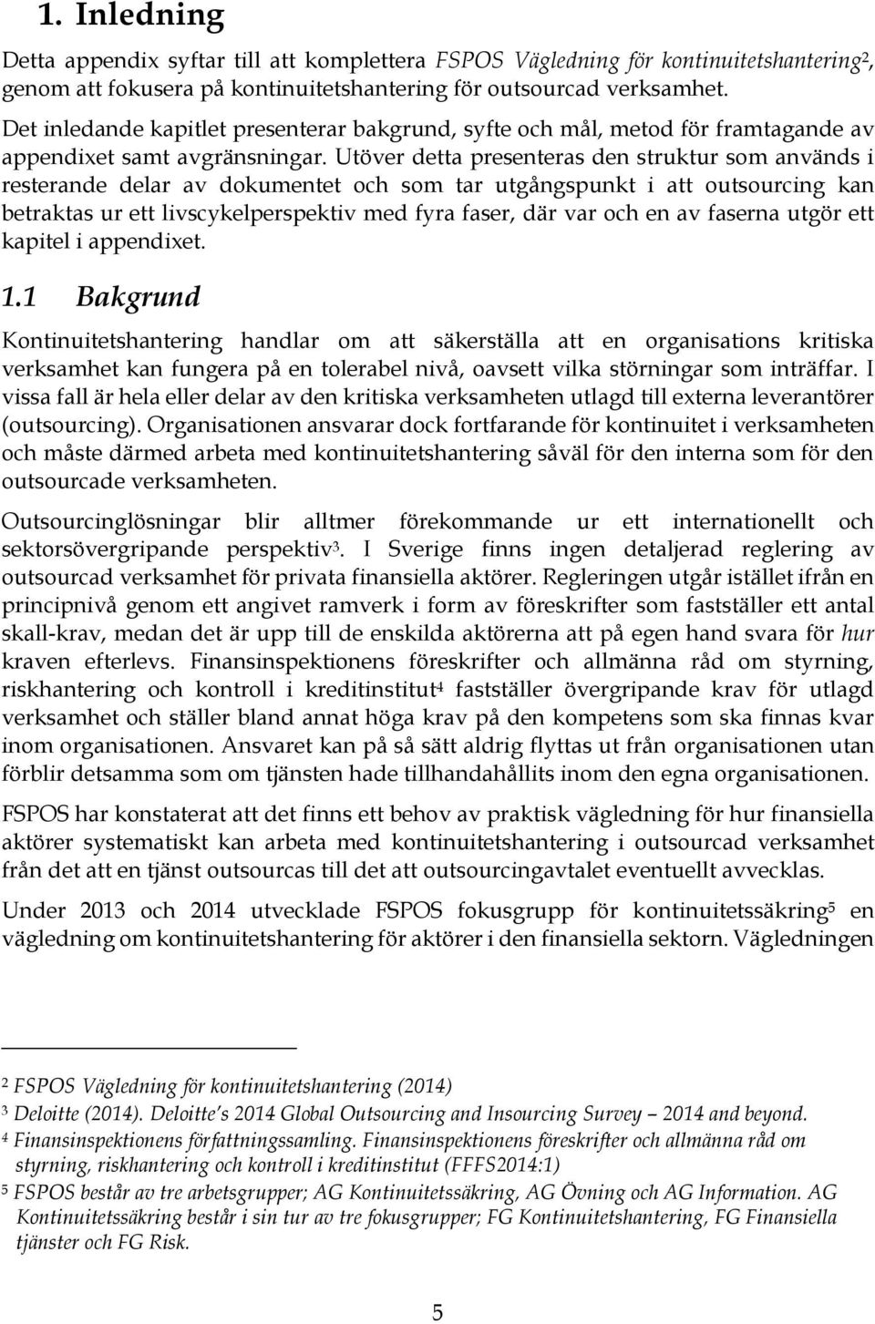 Utöver detta presenteras den struktur som används i resterande delar av dokumentet och som tar utgångspunkt i att outsourcing kan betraktas ur ett livscykelperspektiv med fyra faser, där var och en