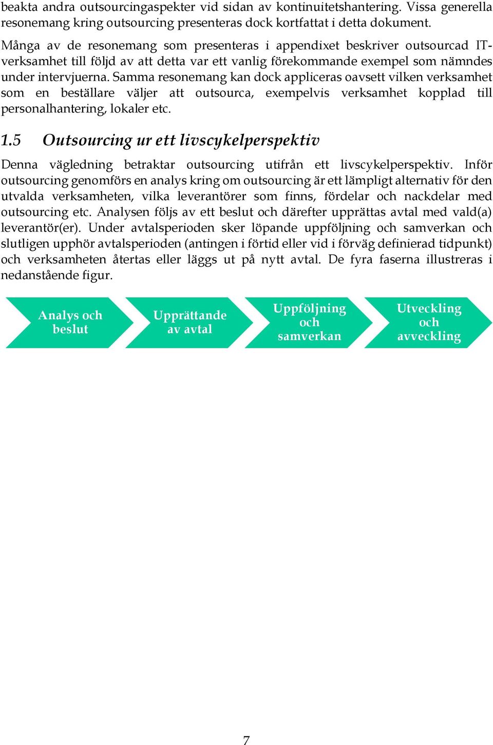 Samma resonemang kan dock appliceras oavsett vilken verksamhet som en beställare väljer att outsourca, exempelvis verksamhet kopplad till personalhantering, lokaler etc. 1.