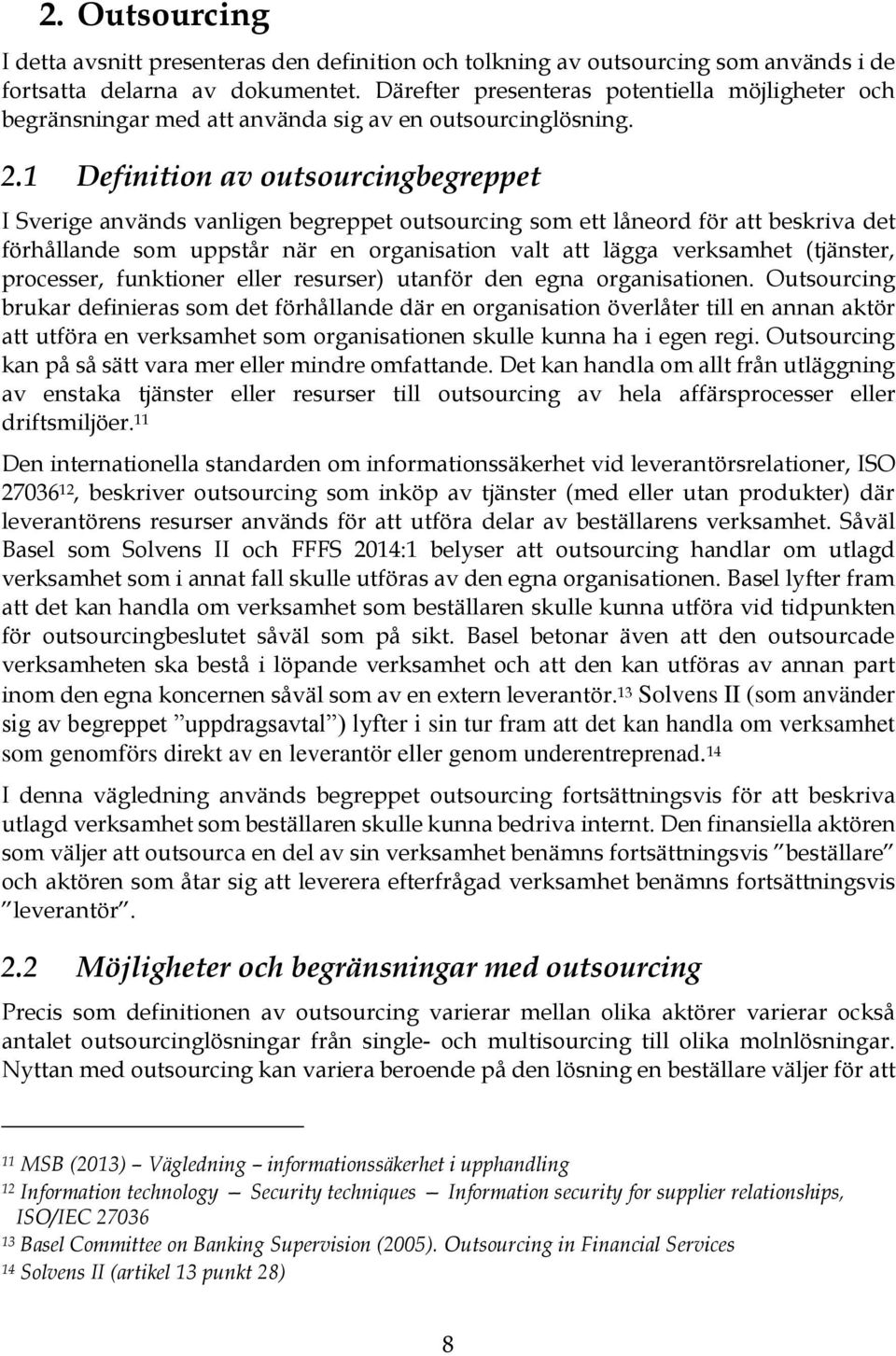 1 Definition av outsourcingbegreppet I Sverige används vanligen begreppet outsourcing som ett låneord för att beskriva det förhållande som uppstår när en organisation valt att lägga verksamhet