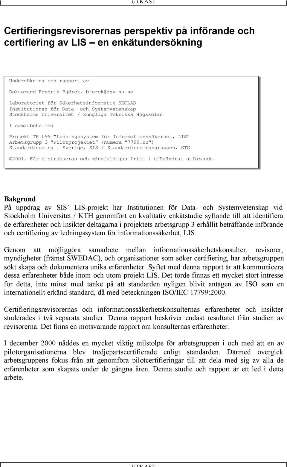 Informationssäkerhet, LIS Arbetsgrupp 3 Pilotprojektet (numera 7799.nu ) Standardisering i Sverige, SIS / Standardiseringsgruppen, STG 2001.