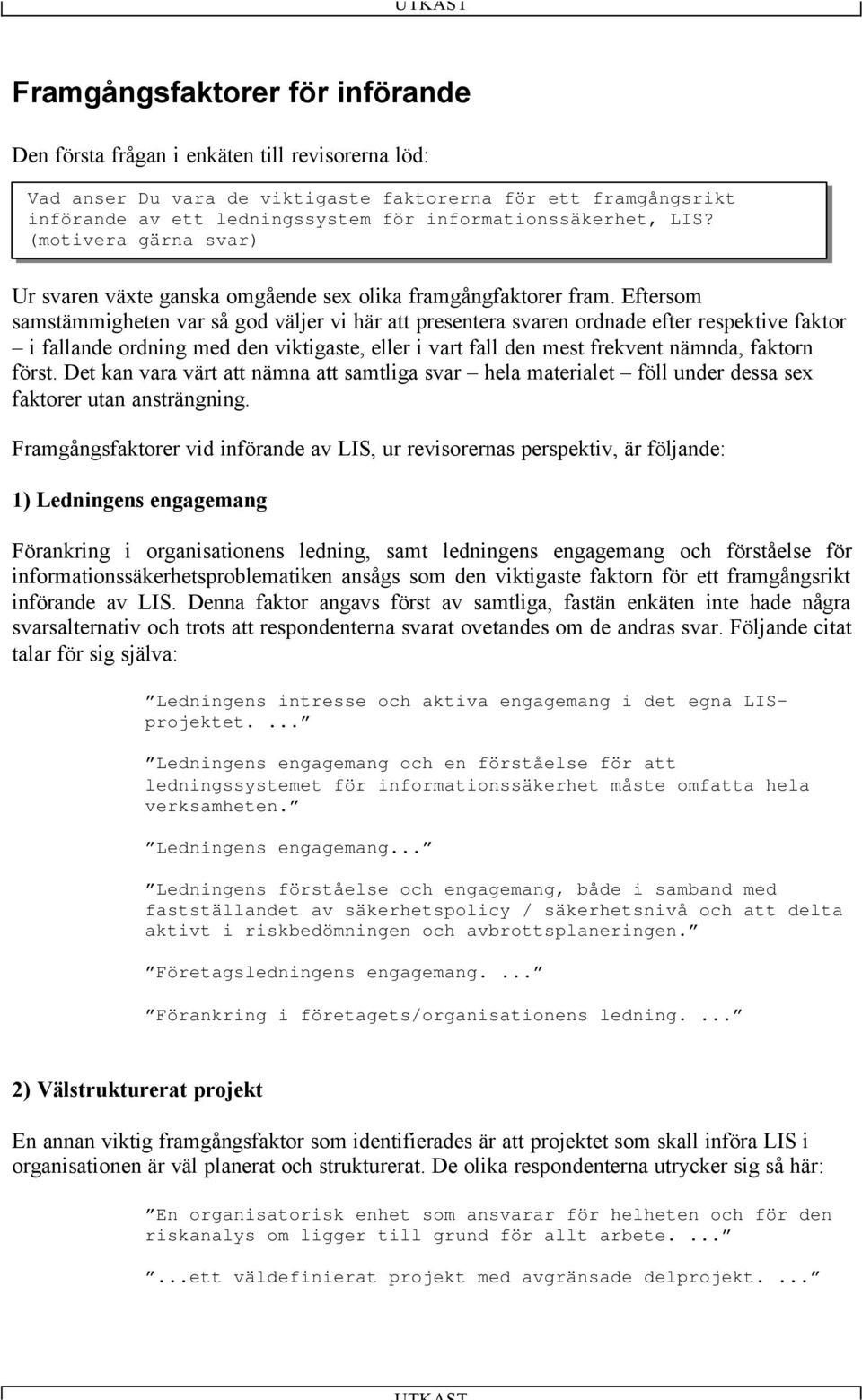 Eftersom samstämmigheten var så god väljer vi här att presentera svaren ordnade efter respektive faktor i fallande ordning med den viktigaste, eller i vart fall den mest frekvent nämnda, faktorn