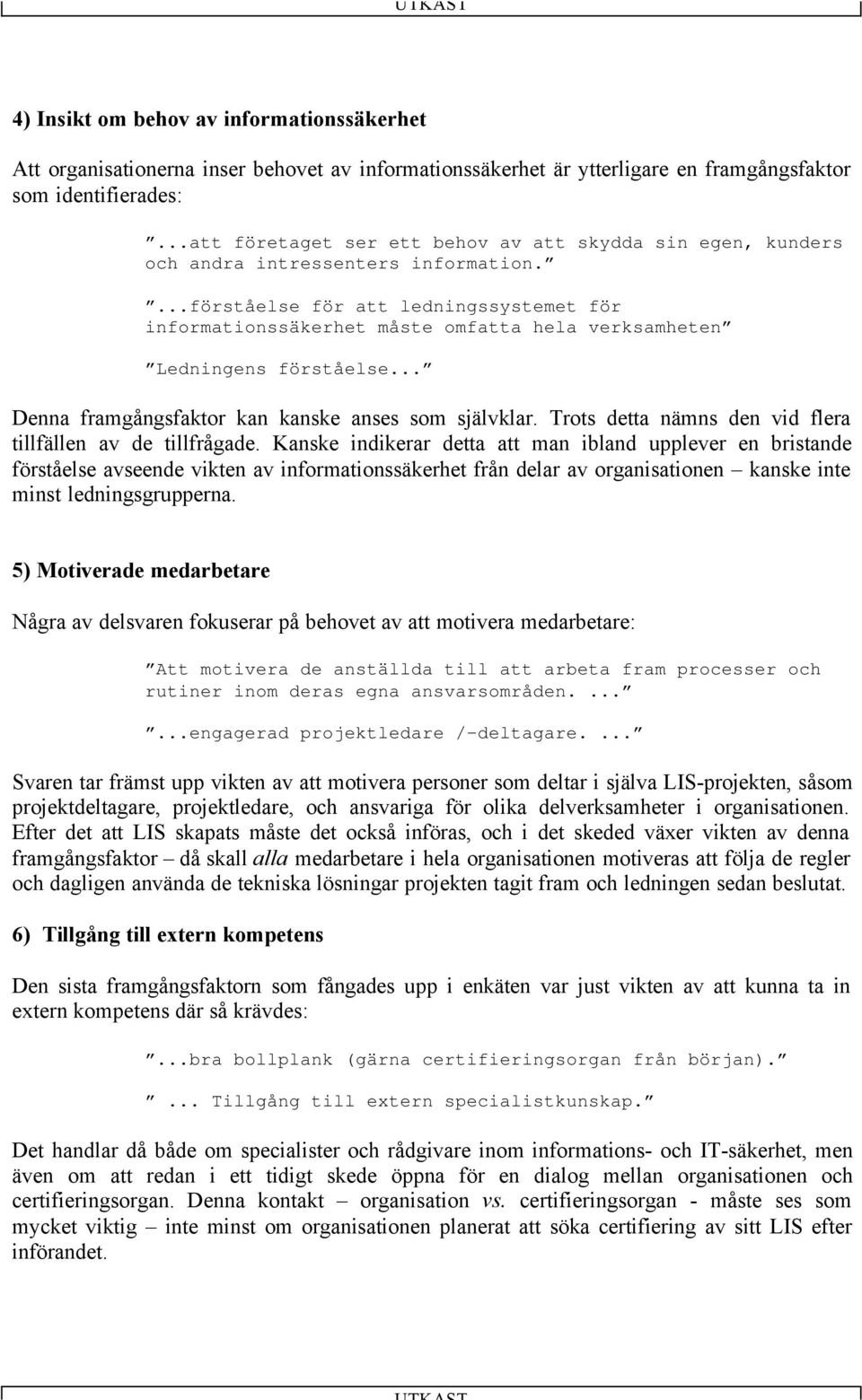 ...förståelse för att ledningssystemet för informationssäkerhet måste omfatta hela verksamheten Ledningens förståelse... Denna framgångsfaktor kan kanske anses som självklar.