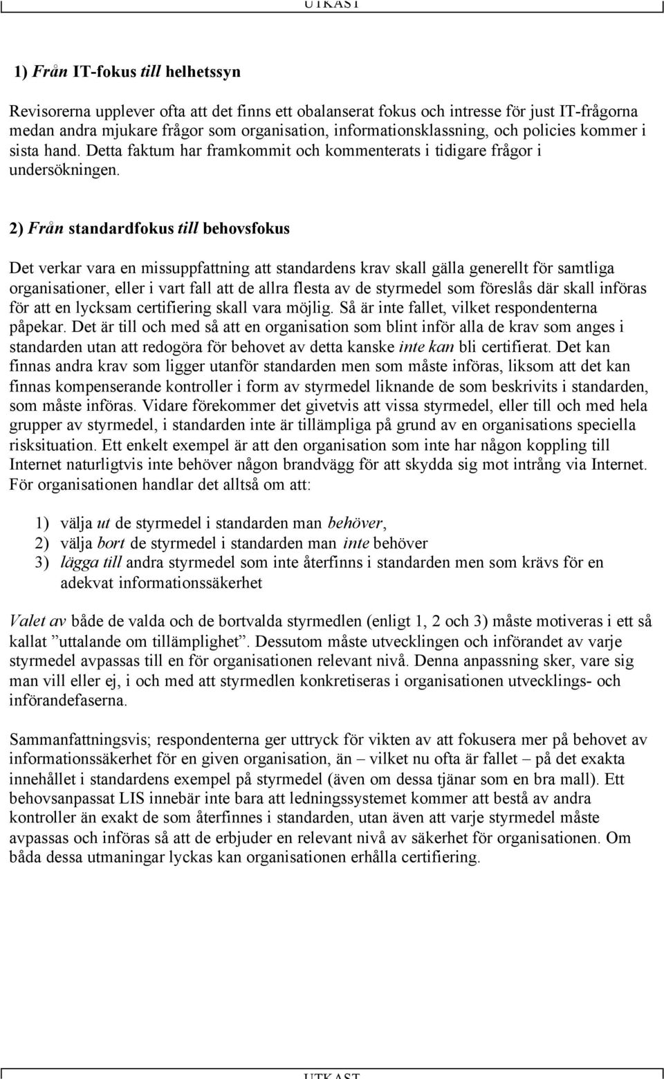 2) Från standardfokus till behovsfokus Det verkar vara en missuppfattning att standardens krav skall gälla generellt för samtliga organisationer, eller i vart fall att de allra flesta av de styrmedel