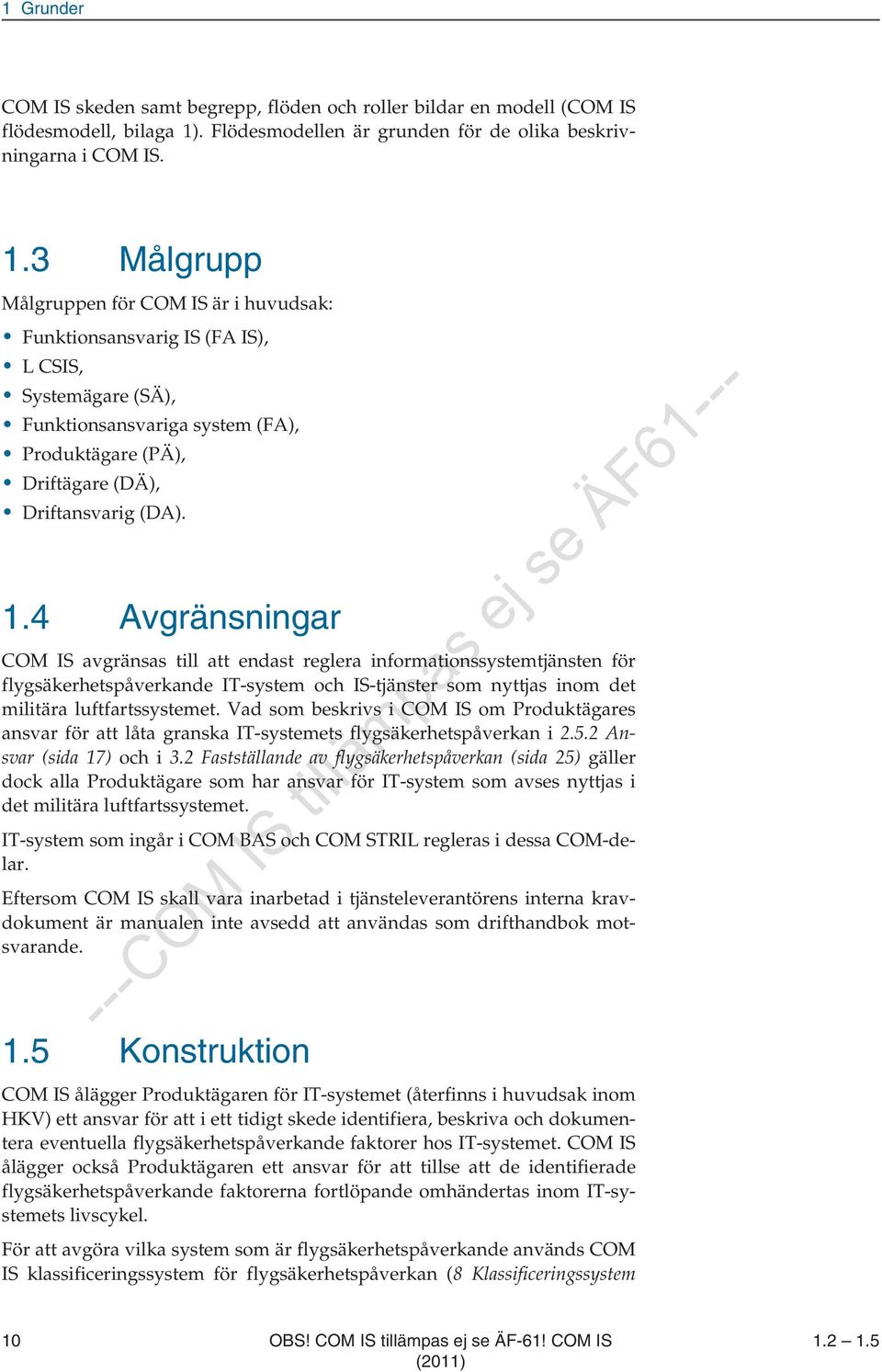 3 Målgrupp Målgruppen för COM IS är i huvudsak: Funktionsansvarig IS (FA IS), L CSIS, Systemägare (SÄ), Funktionsansvariga system (FA), Produktägare (PÄ), Driftägare (DÄ), Driftansvarig (DA). 1.