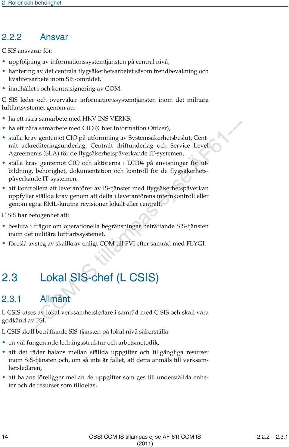 C SIS leder och övervakar informationssystemtjänsten inom det militära luftfartsystemet genom att: ha ett nära samarbete med HKV INS VERKS, ha ett nära samarbete med CIO (Chief Information Officer),