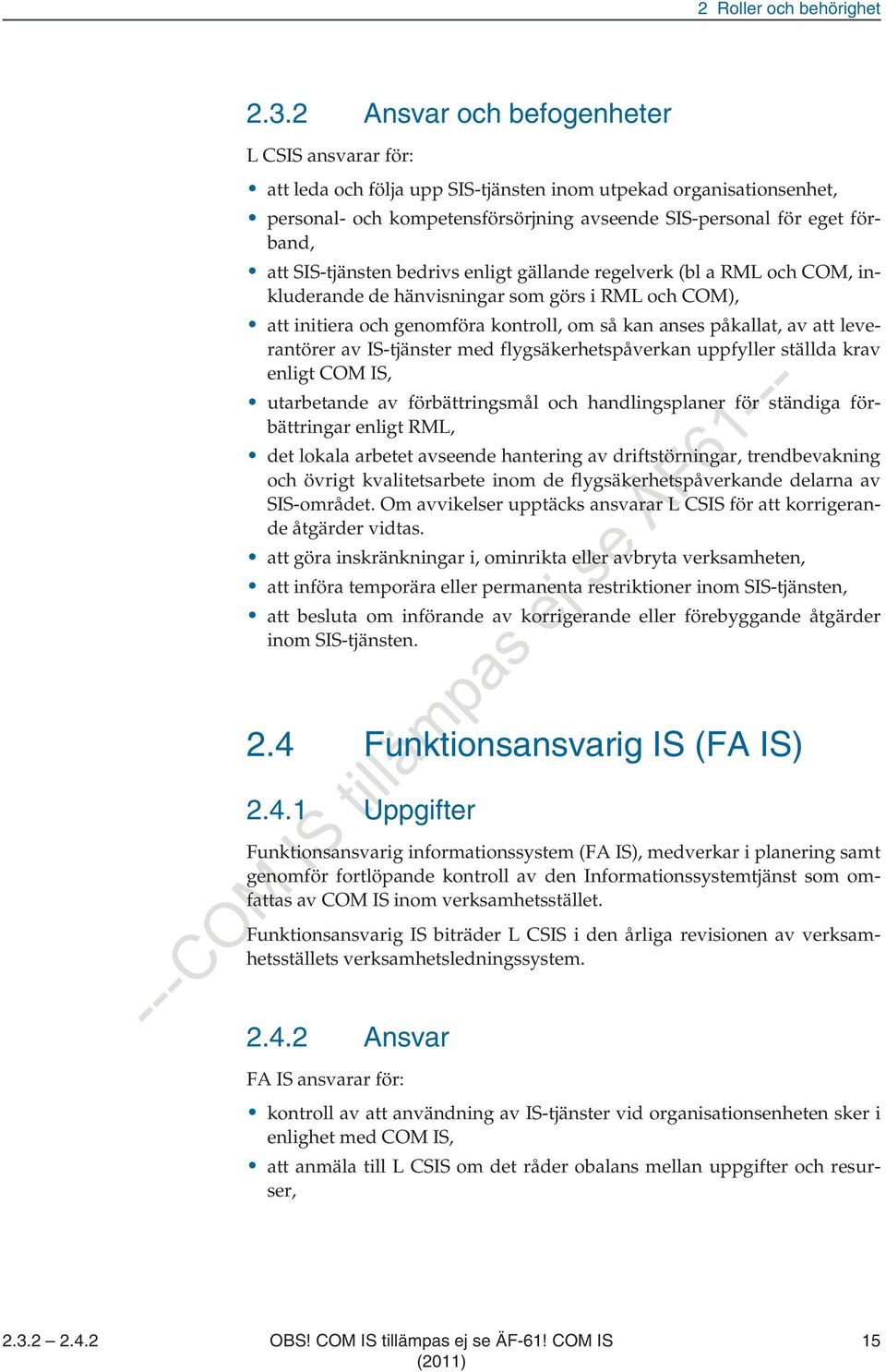 SIS-tjänsten bedrivs enligt gällande regelverk (bl a RML och COM, inkluderande de hänvisningar som görs i RML och COM), att initiera och genomföra kontroll, om så kan anses påkallat, av att