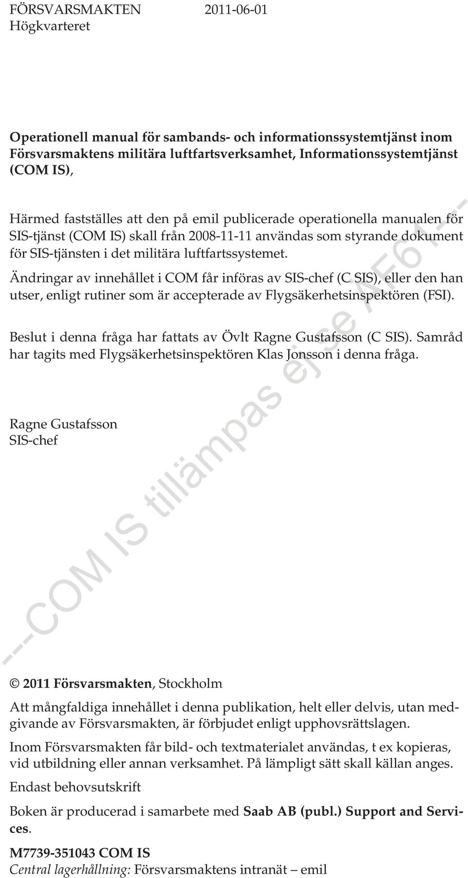 Ändringar av innehållet i COM får införas av SIS-chef (C SIS), eller den han utser, enligt rutiner som är accepterade av Flygsäkerhetsinspektören (FSI).