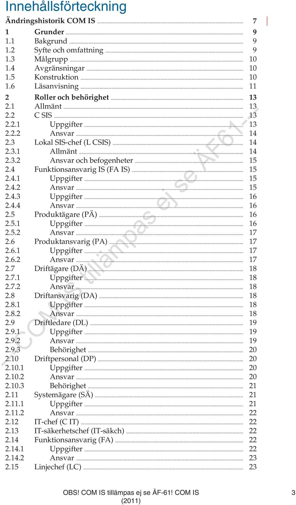 .. 15 2.4 Funktionsansvarig IS (FA IS)... 15 2.4.1 Uppgifter... 15 2.4.2 Ansvar... 15 2.4.3 Uppgifter... 16 2.4.4 Ansvar... 16 2.5 Produktägare (PÄ)... 16 2.5.1 Uppgifter... 16 2.5.2 Ansvar... 17 2.